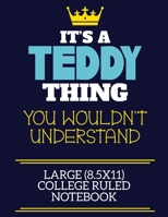 It's A Teddy Thing You Wouldn't Understand Large (8.5x11) College Ruled Notebook: A cute book to write in for any book lovers, doodle writers and budding authors! 1702270769 Book Cover