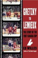 Gretzky to Lemieux: The Story of the 1987 Canada Cup 0771089422 Book Cover