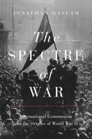 The Spectre of War: International Communism and the Origins of World War II 0691233764 Book Cover