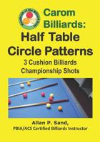 Carom Billiards: Half Table Circle Patterns: 3-Cushion Billiards Championship Shots 1625052308 Book Cover