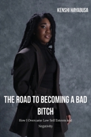 The Road to Becoming a Bad Bitch : How I Overcame Low-Self Esteem and Negativity 0578682168 Book Cover