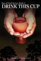 The Son of God Series Book 5: Drink This Cup (Volume 5) 1979342067 Book Cover
