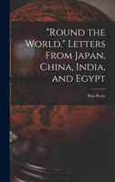 "Round the World." Letters From Japan, China, India, and Egypt 1016839677 Book Cover