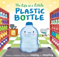 The Life of a Little Plastic Bottle: A Nature Stories Padded Board Book about Recycling & Reusing 1837716730 Book Cover