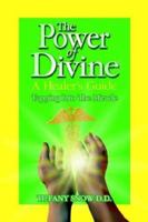 The Power of Divine: A Healer's Guide - Tapping into the Miracle 0972962336 Book Cover