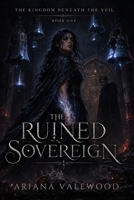 The Ruined Sovereign: A Dark Royal Curse Romantasy of Forbidden Bonds, Dangerous Magic, and a Morally Grey Usurper King (The Kingdom Beneath the Veil) B0H6FVR76M Book Cover