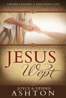 Jesus Wept: Understanding & Enduring Loss 1555175627 Book Cover
