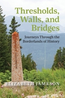 Thresholds, Walls, and Bridges: Journeys Through the Borderlands of Historya 1773856626 Book Cover