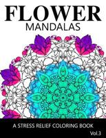 Flower Mandalas Vol 3: A Stress Relief Coloring Books [Mandala Coloring Pages] 1539380076 Book Cover