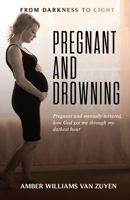 Pregnant and Drowning: Pregnant and Mentally Tortured, How God Got Me through My Darkest Hour 1648732690 Book Cover