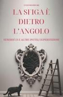 La sfiga è dietro l'angolo: Venerdì 13 e altre inutili superstizioni (Italian Edition) B0CLY2YTXF Book Cover