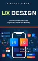 UX Design : Concevoir des interfaces ergonomiques et user-friendly (French Edition) B0CLJPK1YQ Book Cover