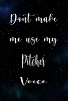 Don't Make Me Use My Pitcher Voice: The perfect gift for the professional in your life - Funny 119 page lined journal! 1674819463 Book Cover
