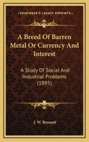 A Breed of Barren Metal: Currency and interest - a study of social and industrial problems 1120109345 Book Cover