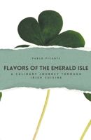 Flavors of the Emerald Isle: A Culinary Journey through Irish Cuisine B0CR8RJB5K Book Cover