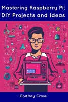 Mastering Raspberry Pi: DIY Projects and Ideas B0CDNM7ZH9 Book Cover
