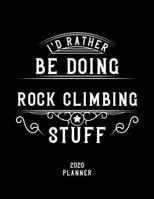 I'd Rather Be Doing Rock Climbing Stuff 2020 Planner: Rock Climbing Fan 2020 Planner, Funny Design, 2020 Planner for Rock Climbing Lover, Christmas Gift for Rock Climbing Lover 1678639095 Book Cover