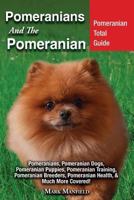 Pomeranians and the Pomeranian: Pomeranian Total Guide: Pomeranians, Pomeranian Dogs, Pomeranian Puppies, Pomeranian Training, Pomeranian Breeders, Pomeranian Health, & Much More Covered! 1911355767 Book Cover