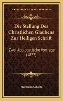 Die Stellung Des Christlichen Glaubens Zur Heiligen Schrift: Zwei Apologetische Vortrage (1877) 1161130330 Book Cover