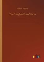 The Complete Prose Works of Martin Farquhar Tupper 1022063812 Book Cover