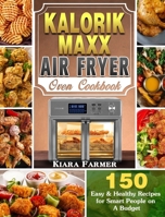 Kalorik Maxx Air Fryer Oven Cookbook: 150 Easy & Healthy Recipes for Smart People on A Budget 1649842910 Book Cover