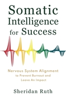 Somatic Intelligence for Success : Nervous System Alignment to Prevent Burnout and Leave an Impact 1962280829 Book Cover