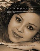 Life Through My Eyes: God's Gift to See His Face of Success, Gain Wisdom and Obtains Happiness in Him. 1456857118 Book Cover