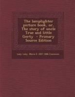 The Lamplighter Picture Book, Or, the Story of Uncle True and Little Gerty 0548481768 Book Cover