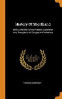 History Of Shorthand: With A Review Of Its Present Condition And Prospects In Europe And America 1016881320 Book Cover