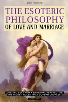 The Esoteric Philosophy of Love and Marriage: Love and Sex from a Spiritual Perspective the Hidden Rules That Govern Couples 6316849125 Book Cover