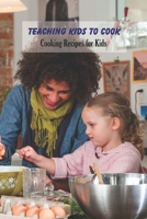 Teaching Kids to Cook: Cooking Recipes for Kids: Cookbook for Kids B0948L8TD9 Book Cover