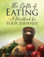 The Gifts of Eating - A Workbook For Your Journey 1977240275 Book Cover