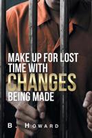 Make up for Lost Time with Changes Being Made 1796027626 Book Cover