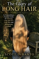 The Glory of Long Hair: An Extraordinary Practical Guide for Growing Long and Very Long Hair and Maintaining Length B0HGH9R9VW Book Cover