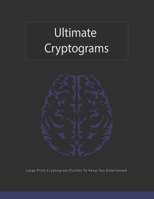 ultimate cryptograms: Large Print cryptogram Puzzles To Keep You Entertained B09BYDH441 Book Cover