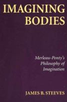 Imagining Bodies: Merleau-Ponty's Philosophy of Imagination 0820703435 Book Cover