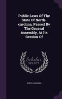 Public Laws Of the State Of North-Carolina, Passed by the General Assembly, at Its Session Of 101740559X Book Cover