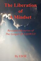 The Liberation of A Mindset - Revealed Mysteries of The Gospel Of YAHWEH 1598248995 Book Cover