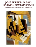 Jose Ferrer: 11 Easy Spanish Guitar Solos: In Standard Notation and Tablature 1505820049 Book Cover