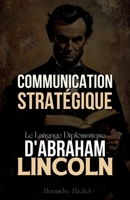 Communication Stratégique: Le Langage Diplomatique d'Abraham Lincoln (French Edition) B0F333PTF7 Book Cover
