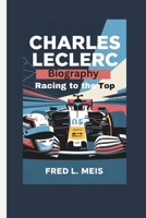 CHARLES LECLERC BIOGRAPHY: Racing to the Top B0DVQZVRXN Book Cover