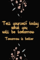 Tell yourself today what you will be tomorrow Tomorrow is better: Gratitude Journal: Lined Notebook/journal gift,6 x9,100 pages, Matte Finish 166027186X Book Cover