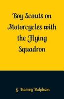 Boy Scouts on Motorcycles With the Flying Squadron 1515387364 Book Cover