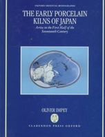 The Early Porcelain Kilns of Japan: Arita in the First Half of the Seventeenth Century (Oxford Oriental Monographs ; New Series) 0198263708 Book Cover
