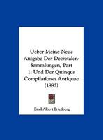 Ueber Meine Neue Ausgabe Der Decretalen-Sammlungen, Part 1: Und Der Quinque Compilationes Antiquae 116026368X Book Cover
