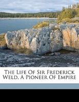 The Life of Sir Frederick Weld, a Pioneer of Empire 0548778957 Book Cover