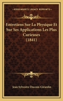Entretiens Sur La Physique Et Sur Ses Applications Les Plus Curieuses (1841) 1160089833 Book Cover