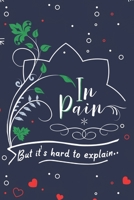 In Pain But it's hard to explain..: Chronic Pain Awareness Journal for chronic illness warriors, chronic fatigue awareness book. B084DGFDWV Book Cover