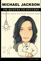 Michael Jackson 100 Quotes to Success: This will make you think in many ways B09K25RYDC Book Cover