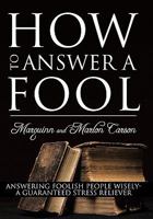 How to Answer a Fool: Answering Foolish People Wisely- A Guaranteed Stress Reliever 1456768425 Book Cover